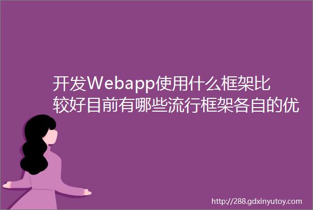 开发Webapp使用什么框架比较好目前有哪些流行框架各自的优劣是