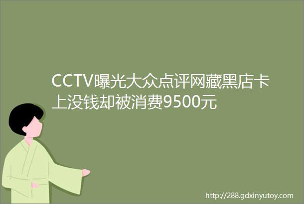 CCTV曝光大众点评网藏黑店卡上没钱却被消费9500元